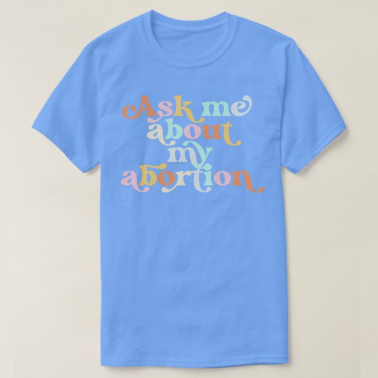 ASK ME ABOUT MY ABORTION ZUR FORTPFLANZUNG RIGHTS T-Shirt (Design vorne)