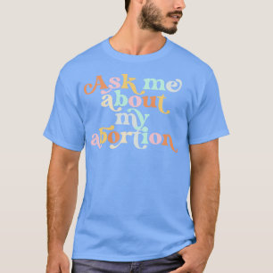 ASK ME ABOUT MY ABORTION ZUR FORTPFLANZUNG RIGHTS T-Shirt