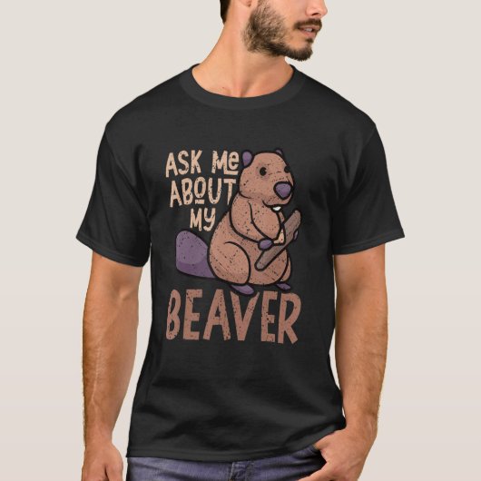 Ask Me About My Beaver Funny Beaver Lover Dam_1 T-Shirt (Vorderseite)