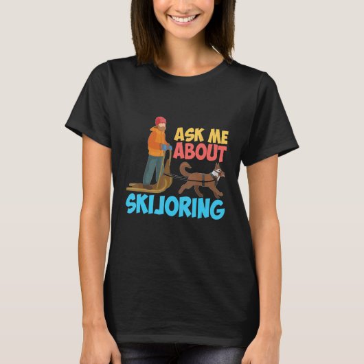 Ask Me About My Skijoring Sled Dogs Mushing Sled D T-Shirt (Vorderseite)