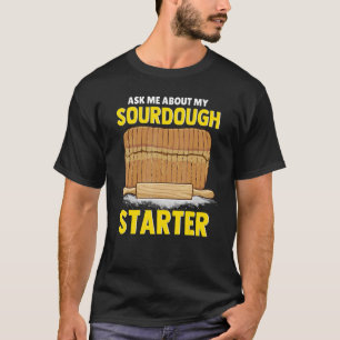 Ask Me About My Sourdough Starter Bread Baker Brea T-Shirt