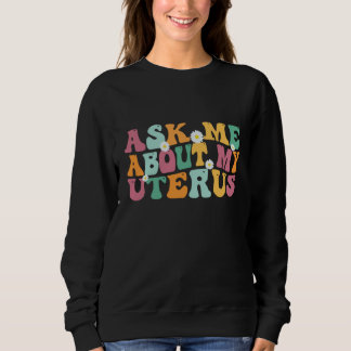 Ask Me About My Uterus Hysterectomy Recovery Produ Sweatshirt