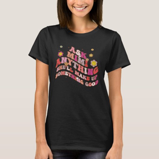 Ask Mimi Anything She ll Make Up Something Good Mo T-Shirt (Vorderseite)