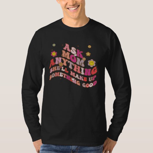 Ask Mom Anything She ll Make Up Something Good Mot T-Shirt (Vorderseite)