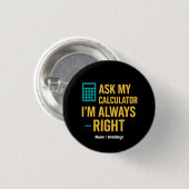 Ask My Calculator I’m Always Right Funny Math Button (Vorne & Hinten)