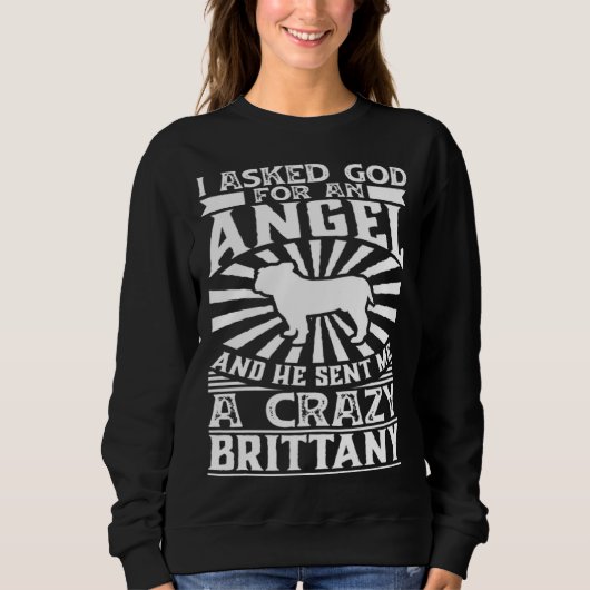 Asked God for Angel He Sent Me Crazy bulldog Sweatshirt (Vorderseite)