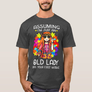 Assuming Im Just An Old Lady Was Your First T-Shirt