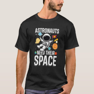 Astronaut Braucht Ihren Weltraum T-Shirt