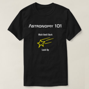 Astronomie 101 - Warten Sie, bis es dunkel wird, u T-Shirt