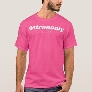 Astronomie ist das Leben Phantastische lustige Hem T-Shirt