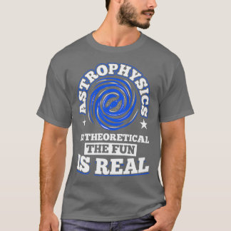 Astrophysik ist Theoretisch der Spaß ist wahrer Ra T-Shirt