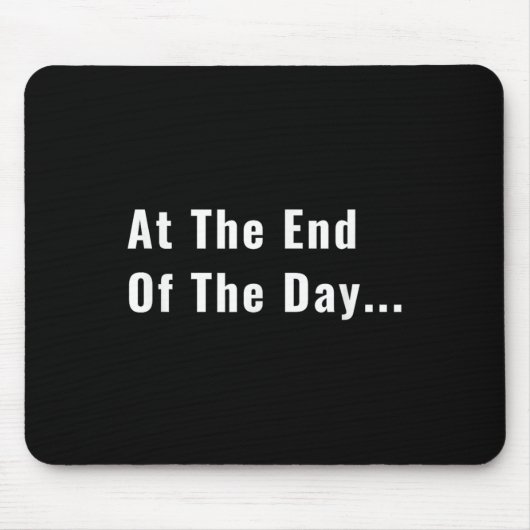 At The End Of The Day Trendy Saying For What S  Mousepad (Vorne)