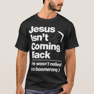 Atheist Humor  Jesus Isnt Coming Back Atheist T-Shirt