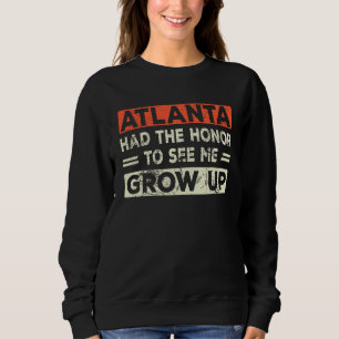 Atlanta hatte die Ehre, mich aufwachsen zu sehen Sweatshirt