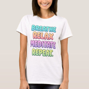 Atme, entspanne, meditiere, wiederhole Yoga-Shirt T-Shirt