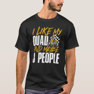 ATV Ich mag mein Quad und vielleicht 3 Leute Quad  T-Shirt