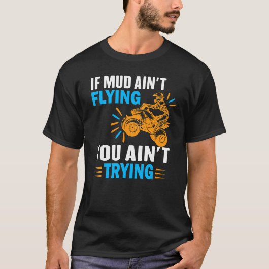 ATV Quad Four Wheeler Gear Mudding Mud Aint Flyin T-Shirt (Vorderseite)