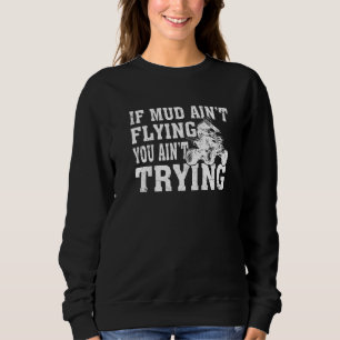 ATV Quad Four Wheeler Gear Mudding Muddy Aint Flyi Sweatshirt