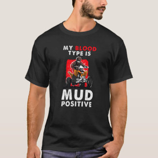 Atv Quad Four Wheeler My Blood Type Is Mud Positiv T-Shirt