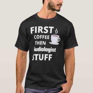 Audiologe zuerst Kaffee dann Job Stuff T-Shirt
