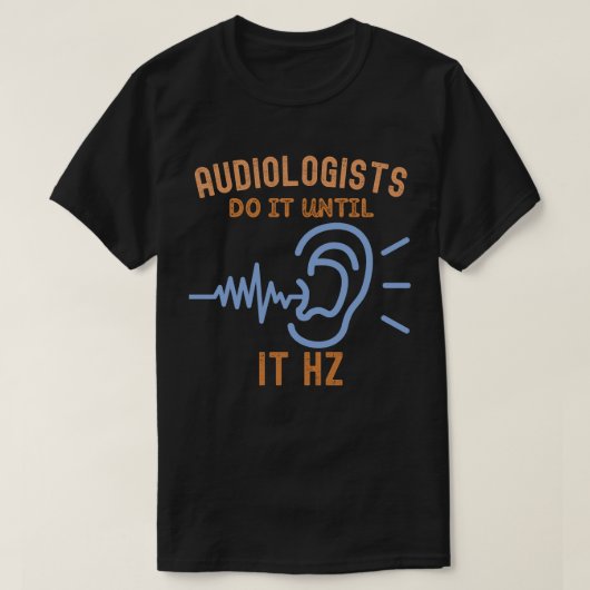 Audiologen tun es bis es Hz ist T-Shirt (Design vorne)