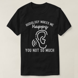 Audiologie Macht Mich Glücklich, Dich Nicht So Seh T-Shirt