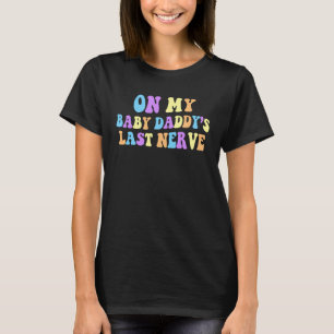 Auf dem letzten Nerv meines Babys-Vaters hinten T-Shirt
