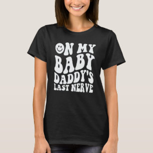 Auf dem letzten Nerv meines Babys-Vaters sagen T-Shirt
