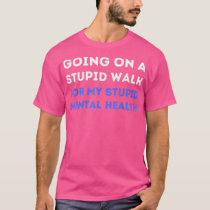 Auf einem stupiden Spaziergang für die psychische  T-Shirt