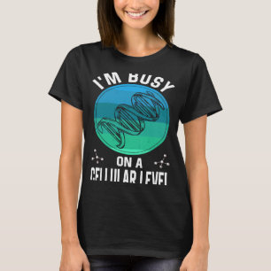 auf zellulärer Ebene bin ich wirklich sehr beschäf T-Shirt
