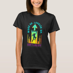 Aufgewacht, Level aufgestockt, kann nicht abmelden T-Shirt