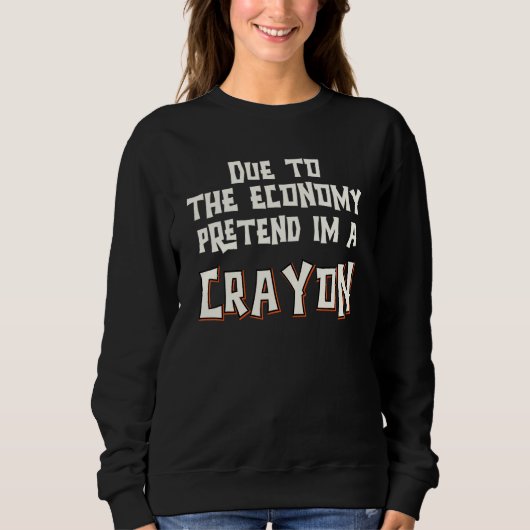 Aufgrund der Wirtschaft so tun als ob ich Crayon E Sweatshirt (Vorderseite)