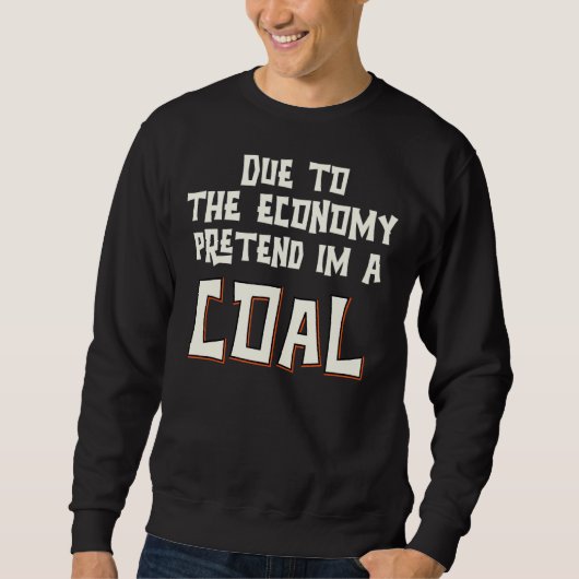 Aufgrund der Wirtschaft, so tun, als wäre ich eine Sweatshirt (Vorderseite)