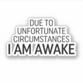 Aufgrund unglücklicher Umstände bin ich wach Aufkleber (Vorderseite)