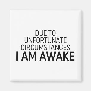 Aufgrund unglücklicher Umstände bin ich wach Magnet