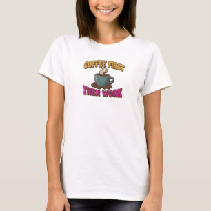 Aufsehenerregendes KAFFEE ZUERST DANN ARBEIT Aussa T-Shirt