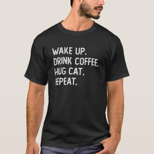 Aufwachen Kaffee trinken Katze umarmen Wiederholen T-Shirt