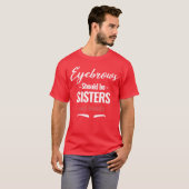Augenbrauen sollten Schwester sein Nicht-Freunde A T-Shirt (Vorne ganz)