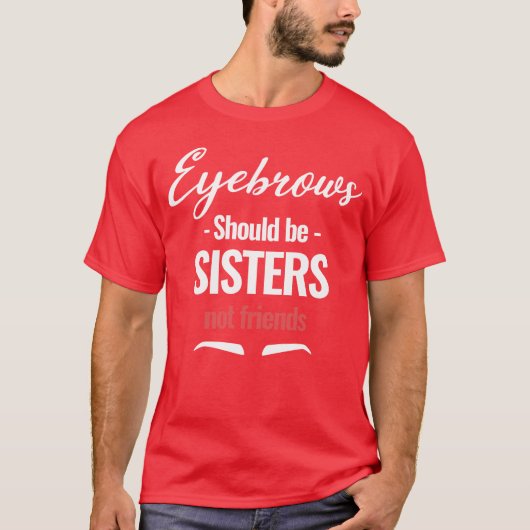 Augenbrauen sollten Schwester sein Nicht-Freunde A T-Shirt (Vorderseite)