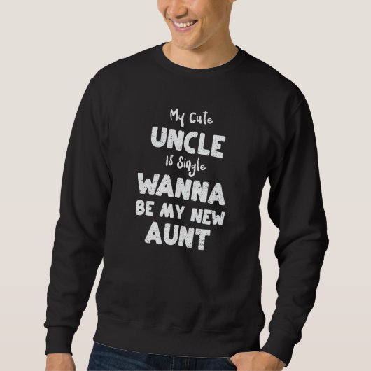 Aunt My Cute Uncle Is Single Wanna Be My New Au M Sweatshirt (Vorderseite)
