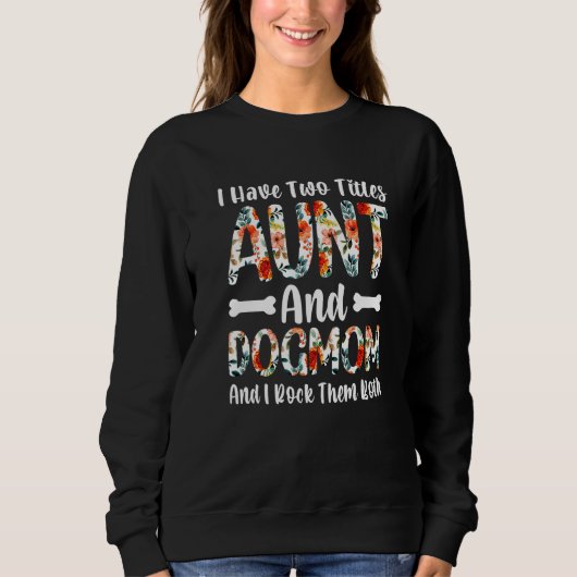 Aunti I have two Titles Aunt and Dogmom And I Rock Sweatshirt (Vorderseite)