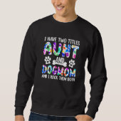 Aunti I have two Titles Aunt and Dogmom And I Rock Sweatshirt (Vorderseite)