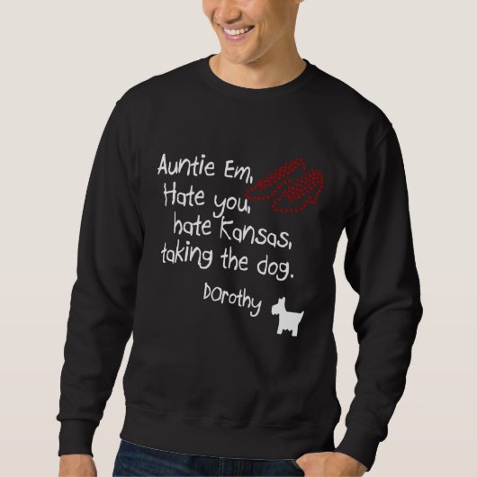 Auntie Em Hate You Hate Kansas Taking The Dog Doro Sweatshirt (Vorderseite)