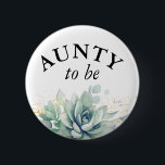Aunty to be - Aquarell Succulents Babydusche Button<br><div class="desc">Aquarellbilder und Blätter für Babydusche</div>