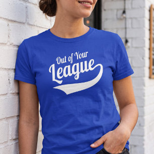 Aus Ihrer Liga heraus T-Shirt