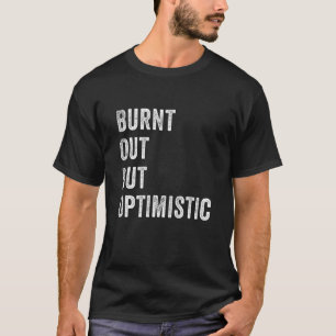 Ausgebrannte, aber optimistische Sprichwort Spaß Z T-Shirt