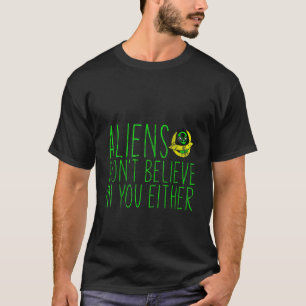 Außerirdischen glauben auch nicht an dich — T-Shirt