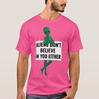 Außerirdischen glauben weder an dich noch an lusti T-Shirt