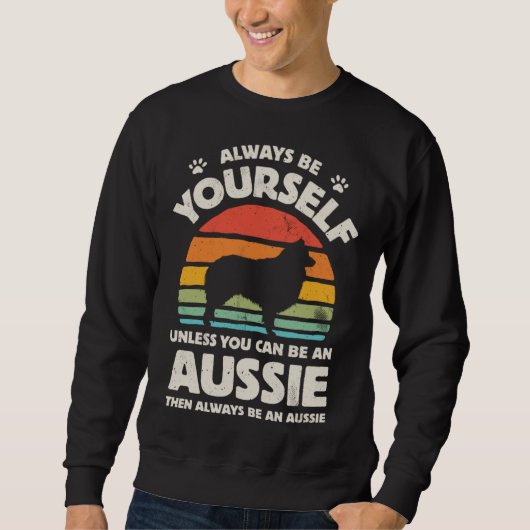 Aussie Australian Shepherd Always Be Yourself Dog  Sweatshirt (Vorderseite)
