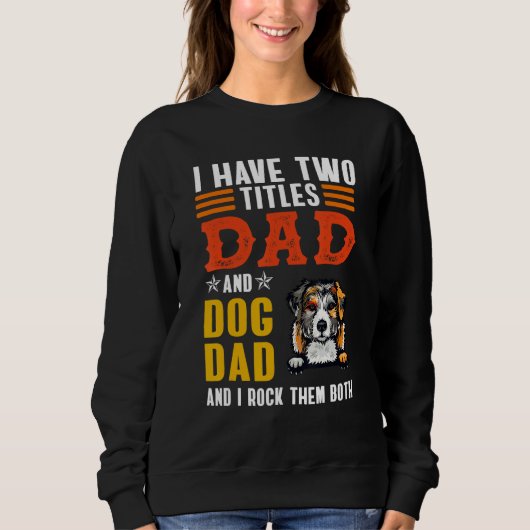 Australian Shepherd I Have Two Titles Dad Dog Fath Sweatshirt (Vorderseite)